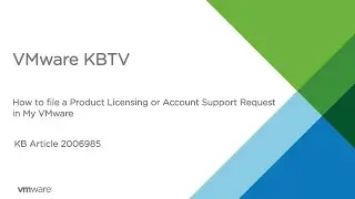 KB 2006985 How to file a Product Licensing or Account Support Request in My VMware