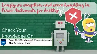 PL500 Quiz - Module 3 - Configure exception and error handling in Power Automate for desktop