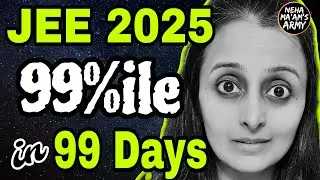 99 Percentile in 99 Days - Complete Roadmap :JEE MAIN 2025 | Neha Agrawal | MATHEMATICALLY INCLINED