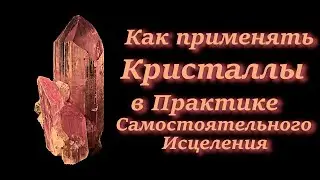 Исцеление Кристаллами.  Магические Свойства и Применение Кристаллов. Глава четвёртая.