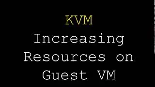 KVM |  Increasing Resources on    Guest VM