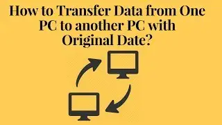 How to Transfer Data from One PC to another PC with Original Date?