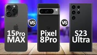 Google Pixel 8 Pro VS iPhone 15 Pro Max VS Samsung S23 Ultra