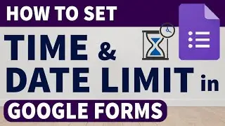 HOW TO SET TIME AND DATE LIMIT IN GOOGLE FORMS