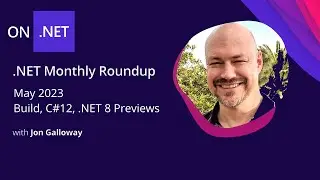 .NET Monthly Roundup - May 2023 - Build, C# 12, .NET 8 Preview 4, and more!