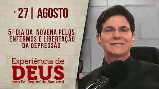 Experiência de Deus | 27/08/24 | 5° DIA DA NOVENA PELOS ENFERMOS E LIBERTAÇÃO DA DEPRESSÃO