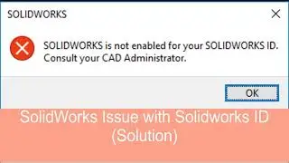 SOLIDWORKS is not enabled for your SOLIDWORKS ID  Consult your CAD Administrator II Solidworks error