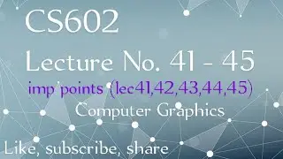 CS602 Lecture No 41 - 45 || cs602 lecture 41, 42, 43, 44, 45 || computer graphics