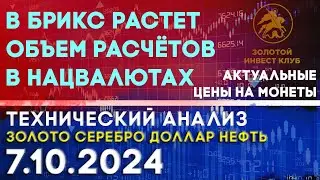 В БРИКС растет объем расчётов  в нацвалютах. Анализ рынка золота, серебра, нефти, доллара 7.10.2024