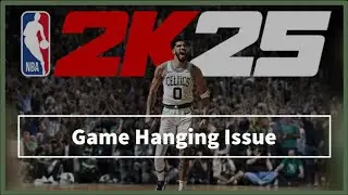 NBA 2K25 game Hanging Problem