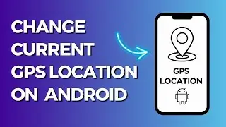 How to Change Current GPS Location on Android  (Set Fake GPS Location)