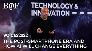 The Post-Smartphone Era &  How AI will Change Everything| The Business of Fashion