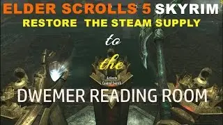 ELDER SCROLLS 5 SKYRIM  RESTORE THE STEAM SUPPLY TO THE DWEMER READING ROOM