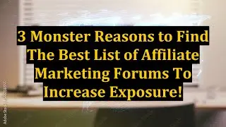 3 Monster Reasons to Find The Best List of Affiliate Marketing Forums To Increase Exposure!