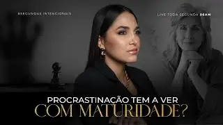 #LIVE PROCRASTINAÇÃO E MATURIDADE; QUAL A RELAÇÃO? *Segunda-Intencional* 06:10 AM