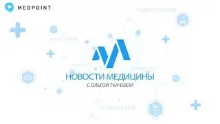 Новости медицины с профессором Ткачевой №77: