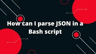 Bash Scripting Tutorial #17  How can I parse JSON in a Bash script?