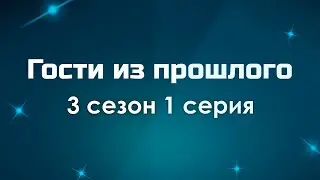 podcast: Гости из прошлого: 3 сезон 1 серия - сериальный онлайн подкаст, когда смотреть?