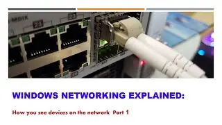 Windows Networking Explained:   How you see devices on the network  Part 1