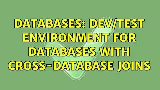 Databases: Dev/Test Environment For Databases With Cross-Database Joins (2 Solutions!!)