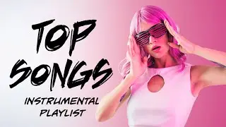 Top Songs - Best Pop Music - Instrumental Playlist 2023