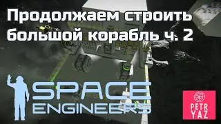 Space Engineers прохождение (2020) #18 - Строим большой корабль (ч2)