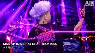 Mashup 15 in 1 - Nhạc Remix TikTok Triệu View Hay Nhất Hiện Nay ♫ Top 15 Nhạc TikTok Hay Nhất 2025