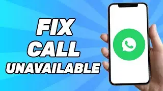 How to Fix Whatsapp Call Unavailable (Full Guide)