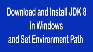 Download and Install JDK 8 in Windows and set Environment Path.