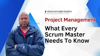 What Every Scrum Master Needs To Know To Succeed