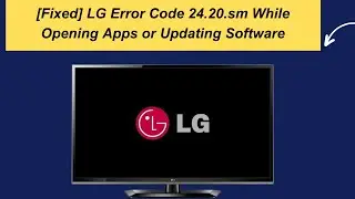 [Fixed] LG Error Code 24.20.sm While Opening Apps or Updating Software