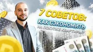 7 советов - как СЭКОНОМИТЬ на покупке КВАРТИРЫ?