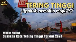 Keliling Kota Tebing Tinggi 2024 Terbaru Apakah Semakin Maju? | Kota Tebing Tinggi Sumatera Utara