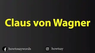 How To Pronounce Claus von Wagner