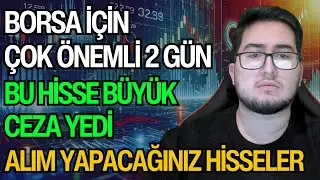 BORSA İÇİN ÇOK ÖNEMLİ 2 GÜN | BU HİSSE BÜYÜK CEZA YEDİ | ALIM YAPACAĞINIZ HİSSELER