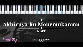 Akhirnya Ku Menemukanmu – Naff (KARAOKE PIANO - FEMALE KEY)