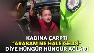 Yayaya Çarpan Sürücü Arabası İçin Ağladı