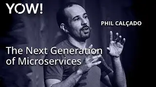 The Next Generation of Microservices • Phil Calçado • YOW! 2017