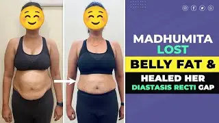 Madhumita LOST BELLY FAT and healed her Diastasis Recti Gap