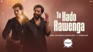 Tu Kado Aawenga (Official Video) : Akhil Sachdeva (Nasha Boy) X Gurnazar