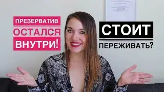 ПРЕЗЕРВАТИВ ОСТАЛСЯ ВНУТРИ: что делать и опасно ли?