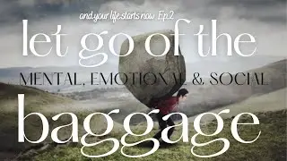 LET GO OF THE BAGGAGE | Life without regrets | And your life starts now Ep. 2