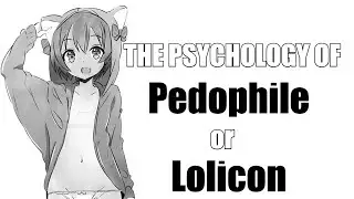 The Psychology of a PEDOPHILE Or Lolicon