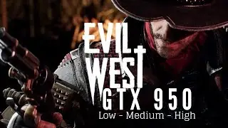 Evil West | GTX 950 | Low Medium High