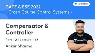 Compensator & Controller - 2 | L 47 | Crash Course Control Systems for GATE 2022 by Ankur Sharma