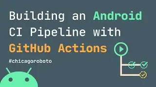 Building an Android CI Pipeline with GitHub Actions // Chicago Roboto 2020