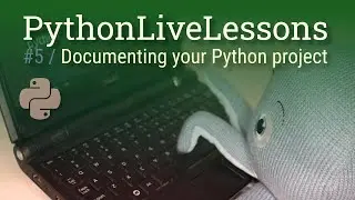 PythonLiveLessons #5: Documenting your Python project