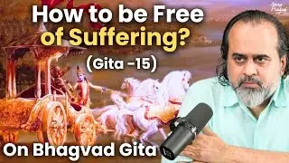 (Gita-15) How to be free of suffering? || Acharya Prashant, on Bhagvad Gita (2024)