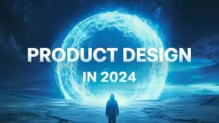 The UPDATED GUIDE to Product Design in 2024 - The Beginning of a New Era!