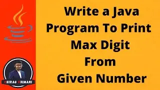 29 | Java Program To Print Max Digit From Given Number | Java While Loop